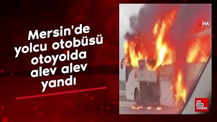 Mersin'de yolcu otobüsü otoyolda alev alev yandı