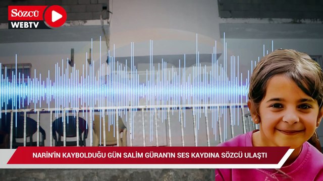 Narin’in kaybolduğu gün Salim Güran’ın ses kaydına SÖZCÜ ulaştı