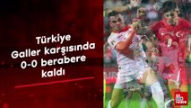 Türkiye, Galler karşısında 0-0 berabere kaldı