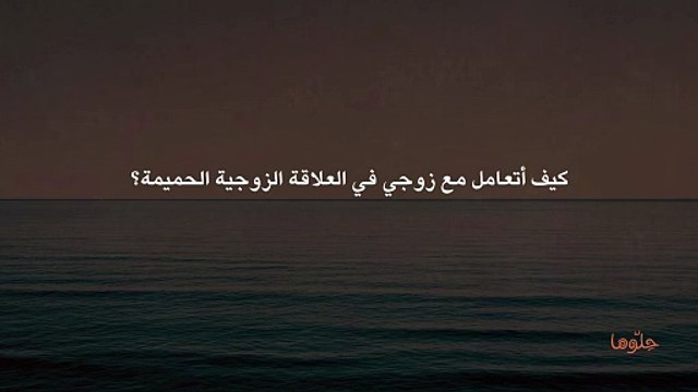 كيف أتعامل مع زوجي في العلاقة الزوجية الحميمة؟