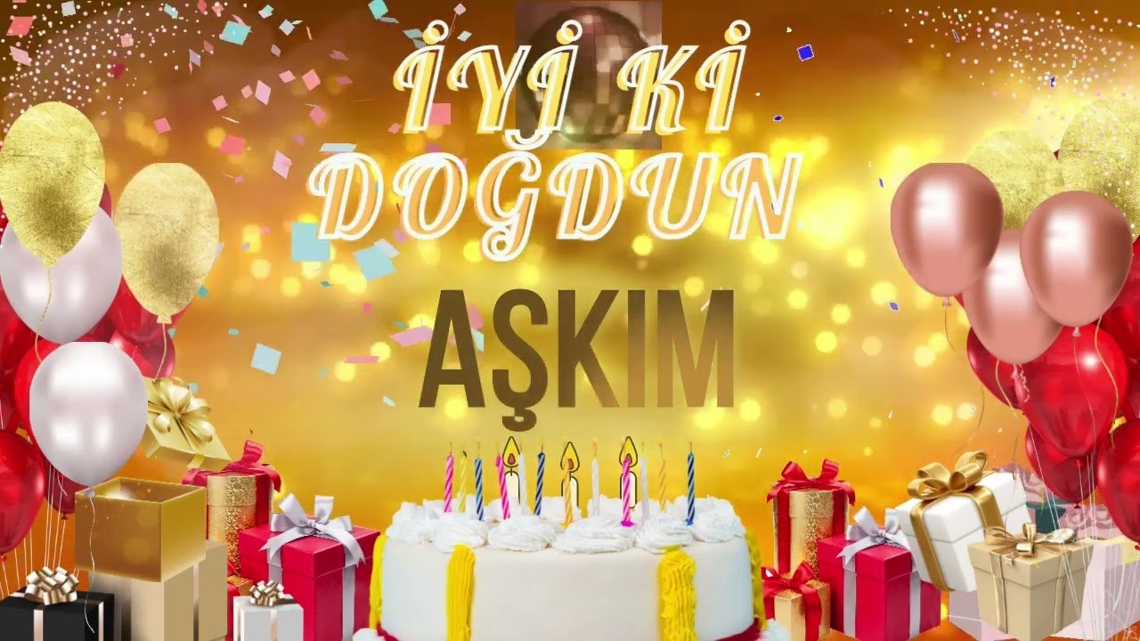 AŞKIM - Doğum Günün Kutlu Olsun Aşkım