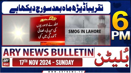 ARY News 6 PM News Bulletin | 17th Nov 2024 | Lahore Smog  - Latest Weather Update