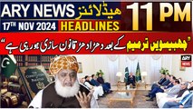 ARY News 11 PM Headlines | 17th Nov 2024 | Fazal-ur-Rehman Criticizes PMLN