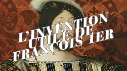L’invention utile de François 1er !