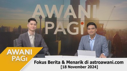 AWANI Pagi: Berita tumpuan & menarik di astroawani.com [18 November 2024]