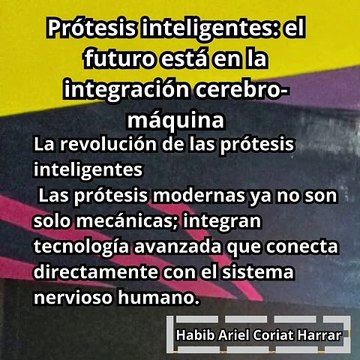 |HABIB ARIEL CORIAT HARRAR | PRÓTESIS INTELIGENTES: EL FUTURO ESTÁ EN LA INTEGRACIÓN CEREBRO-MÁQUINA (PARTE 1) (@HABIBARIELC)