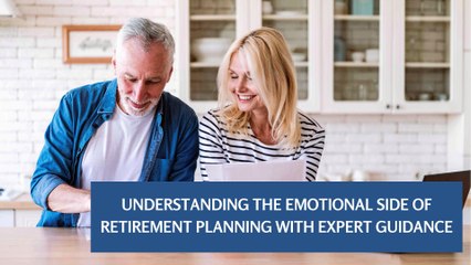 Understanding The Emotional Side Of Retirement Planning With Expert Guidance