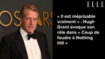 « Il est méprisable vraiment » : Hugh Grant évoque son rôle dans « Coup de foudre à Nothing Hill »