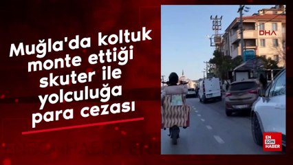 Muğla'da koltuk monte ettiği skuter ile yolculuğa para cezası