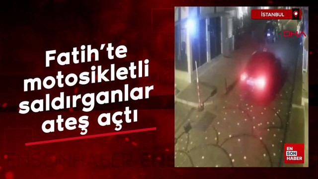 İstanbul Fatih'te motosikletli saldırganlar ateş açtı