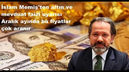 İslam Memiş'ten altın ve mevduat faizi uyarısı Aralık ayında bu fiyatlar çok aranır