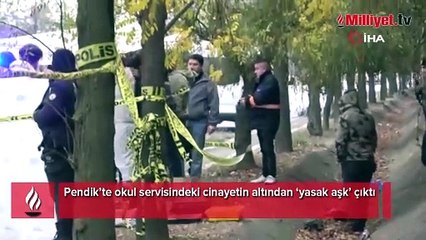İstanbul'da okul servisindeki vahşetin altından ‘yasak aşk’ çıktı