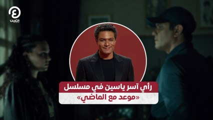 رأي آسر ياسين في مسلسل «موعد مع الماضي»