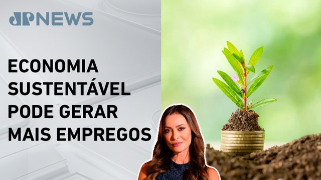 Economia verde pode gerar trilhões e milhões de empregos até 2030; Patrícia Costa analisa