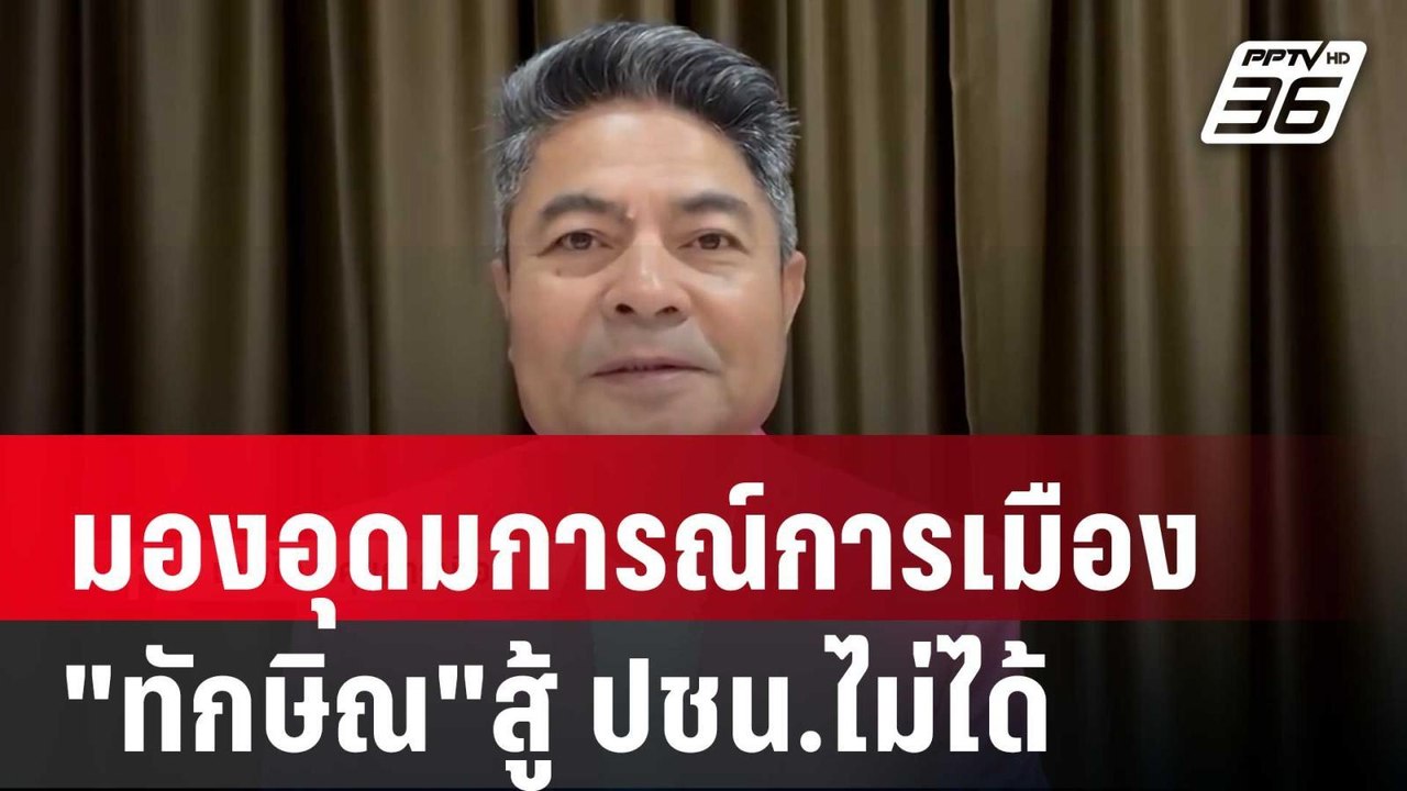 "เทพไท"มองอุดมการณ์การเมือง "ทักษิณ"สู้ ปชน.ไม่...