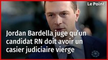 Jordan Bardella juge qu’un candidat RN doit avoir un casier judiciaire vierge