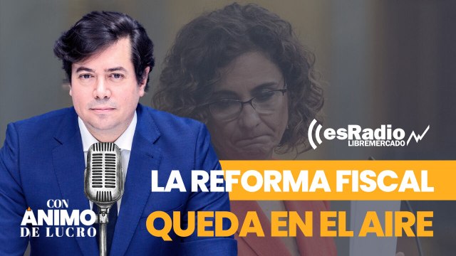 Con Ánimo de Lucro: La reforma fiscal del Gobierno queda en el aire