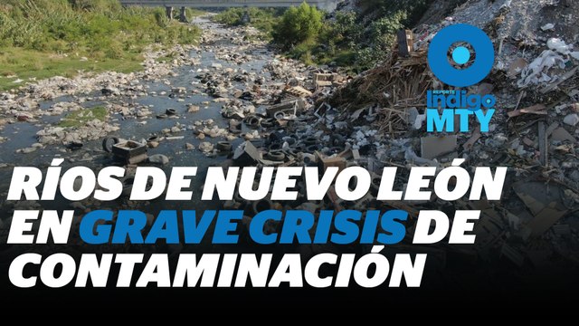 Río Salinas, de los más contaminados en la Zona Metropolitana de Monterrey | Reporte Indigo