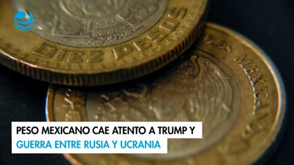 Peso mexicano cae atento a Trump y guerra entre Rusia y Ucrania