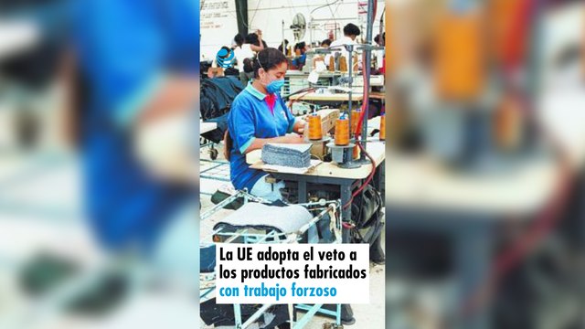 La UE adopta el veto a los productos fabricados con trabajo forzoso