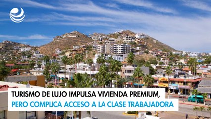 Turismo de lujo impulsa vivienda premium, pero complica acceso a la clase trabajadora