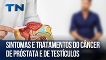 Sintomas e tratamentos do câncer de próstata e de testículos | Cuide-se Bem!