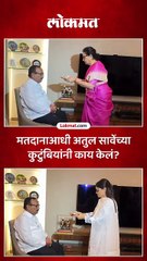 मतदानाआधी अतुल सावेंच्या कुटुंबियांनी काय केलं?