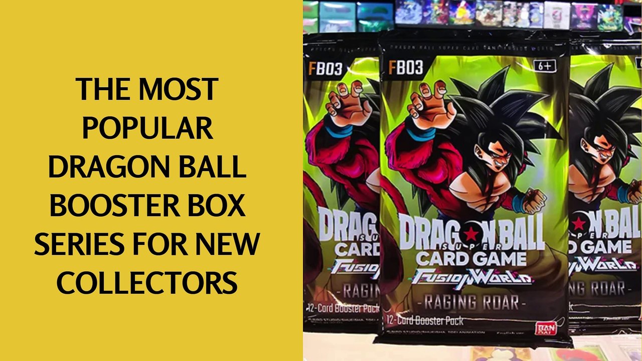 The Most Popular Dragon Ball Booster Box Series For New Collectors
