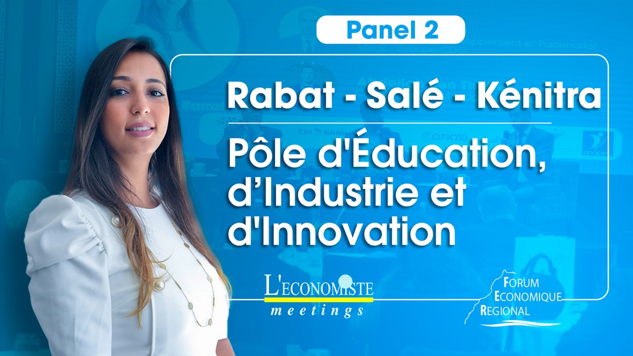 Rabat-Salé-Kénitra: Pôle d'Éducation, d’Industrie et d'Innovation | L'Economiste Meetings - Panel 2