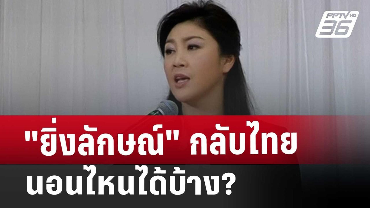 "ยิ่งลักษณ์"กลับไทย นอนไหนได้บ้าง? | เข้มข่าวค่...