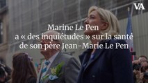 Marine Le Pen a « des inquiétudes » sur la santé de son père Jean-Marie Le Pen