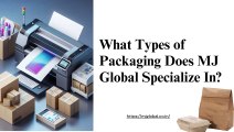 What Types of Packaging Does MJ Global Specialize In