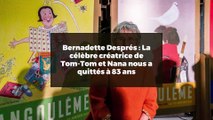 Bernadette Després : La célèbre créatrice de Tom-Tom et Nana nous a quittés à 83 ans