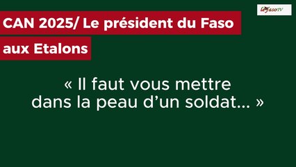 CAN 2025/ Le président du Faso aux Etalons: « Il faut vous mettre dans la peau d’un soldat... »