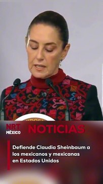 Claudia Sheinbaum defiende a mexicanos y mexicanas en EE.UU.
