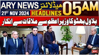 ARY News 5 AM Headlines | 21st Nov 2024 | bilawal bhutto ka Wazir-e-Azam Se Mulaqaat Se Inkaar