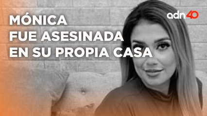 Encuentran a Mónica sin vida en su casa, su pareja es el principal sospechoso