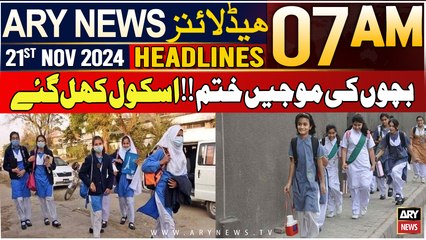 ARY News 7 AM Headlines | 21st Nov 2024 | Bachon Ki Moajain Khatam !! School Khul Gaye