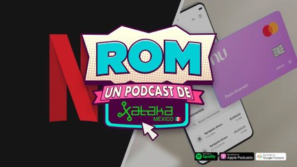 ROM 310: Netflix ya es más caro en México y Nu te dará menos dinero