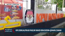 KPU Kota Metro Diskualifikasi Paslon Wahdi Siradjudin  Qomaru Zaman