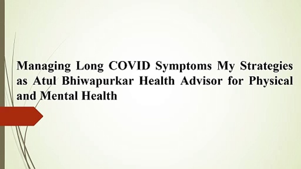 Managing Long COVID Symptoms My Strategies as Atul Bhiwapurkar Health Advisor for Physical and Mental Health