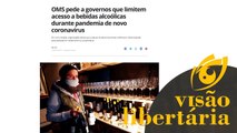 OMS está querendo ressuscitar a lei seca no mundo | Visão Libertária - 24/04/20 | ANCAPSU