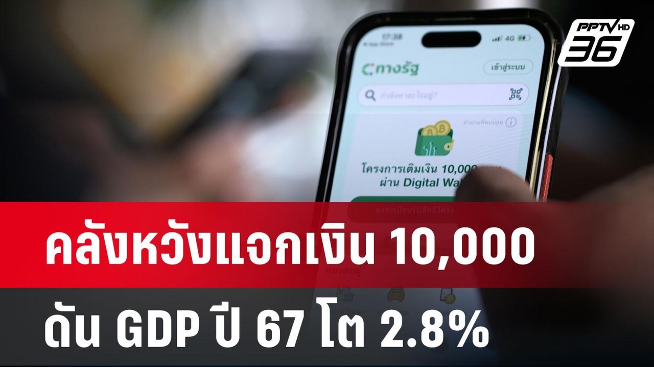 คลังหวังแจกเงิน 10,000 ดัน GDP ปี 67 โต 2.8% หล...