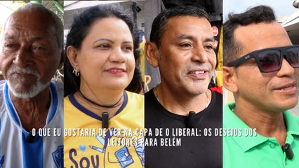 O que eu gostaria de ver na capa de O LIBERAL os desejos dos leitores para Belém