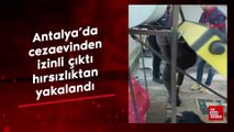 Antalya'da cezaevinden izinli çıktı, hırsızlıktan yakalandı