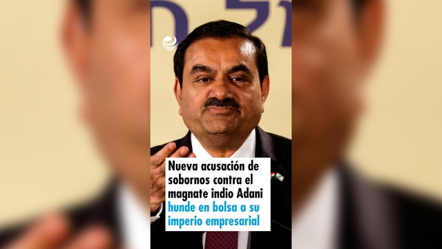 Nueva acusación de sobornos contra el magnate indio Adani hunde en bolsa a su imperio empresarial