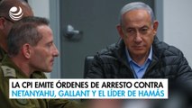 La CPI emite órdenes de arresto contra Netanyahu, Gallant y el líder de Hamás