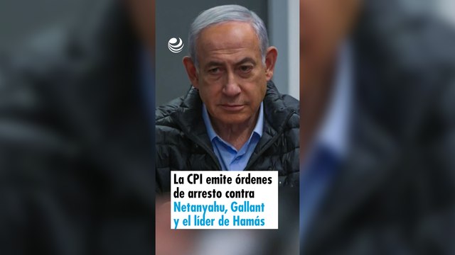 La CPI emite órdenes de arresto contra Netanyahu, Gallant y el líder de Hamás