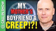 MOTHER'S BOYFRIEND A CREEP?!? Freedomain Call In