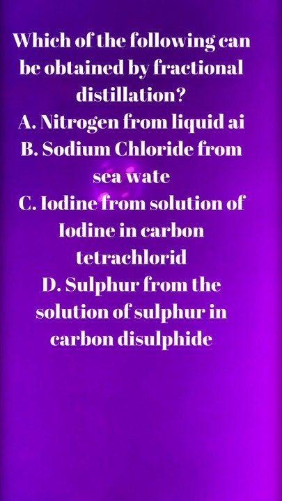 Which of the following be obtained by fractional distillation?